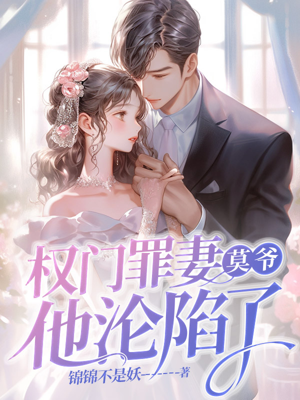 完整版《权门罪妻，莫爷他沦陷了》免费阅读