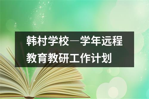 韩村学校―学年远程教育教研工作计划