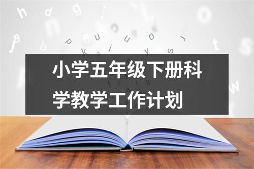 小学五年级下册科学教学工作计划