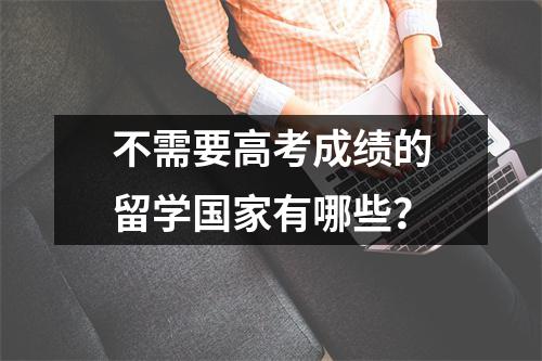 不需要高考成绩的留学国家有哪些？