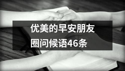 优美的早安朋友圈问候语46条