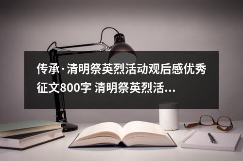 传承·清明祭英烈活动观后感优秀征文800字 清明祭英烈活动总结怎么写