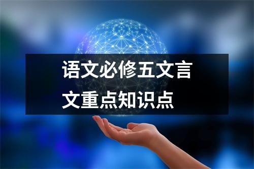 语文必修五文言文重点知识点